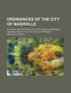 Ordinances of the City of Nashville; To Which Are Prefixed the State Laws Chartering and Relating to the City; With an Appendix di Nashville edito da Rarebooksclub.com