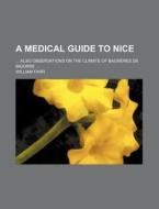 A Medical Guide to Nice; ... Also Observations on the Climate of Bagneres de Bigorre ... di William Farr edito da Rarebooksclub.com