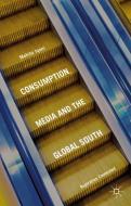 Consumption, Media and the Global South di Mehita Iqani edito da Palgrave Macmillan