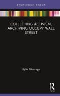 Collecting Activism, Archiving Occupy Wall Street di Kylie (The Australian National University) Message edito da Taylor & Francis Ltd