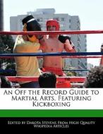 An Off the Record Guide to Martial Arts, Featuring Kickboxing di Dakota Stevens edito da FORT PR