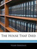 The House That Died di Henry Bordeaux edito da Bibliolife, Llc