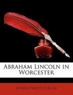 Abraham Lincoln In Worcester di Arthur Prentice Rugg edito da Nabu Press