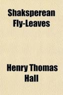 Shaksperean Fly-leaves di Henry Thomas Hall edito da General Books