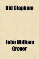 Old Clapham di John William Grover edito da General Books Llc