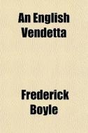 An English Vendetta di Frederick Boyle edito da General Books