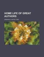 Home Life Of Great Authors di Hattie Tyng Griswold edito da General Books Llc