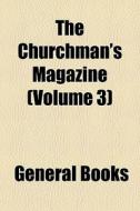 The Churchman's Magazine Volume 3 di General Books edito da General Books