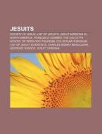 Jesuits: Society Of Jesus, List Of Jesui di Books Llc edito da Books LLC, Wiki Series