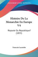 Histoire de La Monarchie En Europe V4: Royaute Ou Republique? (1855) di Francois Lacombe edito da Kessinger Publishing