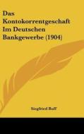 Das Kontokorrentgeschaft Im Deutschen Bankgewerbe (1904) di Siegfried Buff edito da Kessinger Publishing