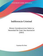 Indiferencia Criminal: Breves Consideraciones Sobre La Necesidad de Crear Una Asociacion (1863) di Cayetano De Ester edito da Kessinger Publishing