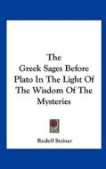 The Greek Sages Before Plato in the Light of the Wisdom of the Mysteries di Rudolf Steiner edito da Kessinger Publishing