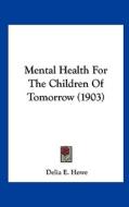 Mental Health for the Children of Tomorrow (1903) di Delia E. Howe edito da Kessinger Publishing