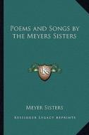 Poems and Songs by the Meyers Sisters di Meyer Sisters edito da Kessinger Publishing