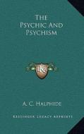 The Psychic and Psychism di A. C. Halphide edito da Kessinger Publishing