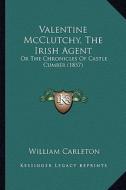 Valentine McClutchy, the Irish Agent: Or the Chronicles of Castle Cumber (1857) or the Chronicles of Castle Cumber (1857) di William Carleton edito da Kessinger Publishing