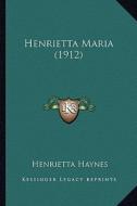 Henrietta Maria (1912) di Henrietta Haynes edito da Kessinger Publishing