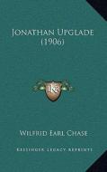 Jonathan Upglade (1906) di Wilfrid Earl Chase edito da Kessinger Publishing