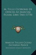 M. Tullii Ciceronis de Officiis Ad Marcum Filium, Libri Tres (1778) di Marcus Tullius Cicero edito da Kessinger Publishing