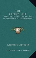The Clerk's Tale the Clerk's Tale: With Life, Grammar, Notes, and an Etymological Glossary (188with Life, Grammar, Notes, and an Etymological Glossary di Geoffrey Chaucer edito da Kessinger Publishing