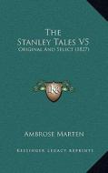 The Stanley Tales V5: Original and Select (1827) di Ambrose Marten edito da Kessinger Publishing