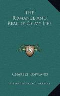 The Romance and Reality of My Life di Charles Rowland edito da Kessinger Publishing