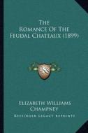 The Romance of the Feudal Chateaux (1899) di Elizabeth W. Champney edito da Kessinger Publishing