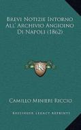Brevi Notizie Intorno All' Archivio Angioino Di Napoli (1862) di Camillo Minieri Riccio edito da Kessinger Publishing