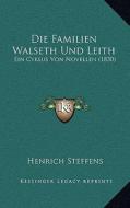 Die Familien Walseth Und Leith: Ein Cyklus Von Novellen (1830) di Henrich Steffens edito da Kessinger Publishing
