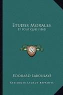 Etudes Morales: Et Politiques (1862) di Edouard Laboulaye edito da Kessinger Publishing