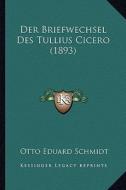 Der Briefwechsel Des Tullius Cicero (1893) di Otto Eduard Schmidt edito da Kessinger Publishing