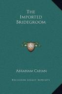 The Imported Bridegroom di Abraham Cahan edito da Kessinger Publishing