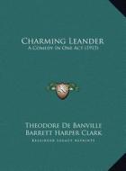 Charming Leander: A Comedy in One Act (1915) di Theodore De Banville edito da Kessinger Publishing