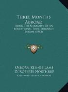 Three Months Abroad: Being the Narrative of an Educational Tour Through Europe (1being the Narrative of an Educational Tour Through Europe di Osborn Rennie Lamb edito da Kessinger Publishing