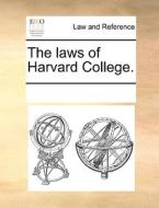 The Laws Of Harvard College di Multiple Contributors edito da Gale Ecco, Print Editions