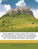 Children's Play And Its Place In Educati di Walter De Burley Wood edito da Nabu Press