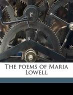 The Poems Of Maria Lowell di Maria Lowell edito da Nabu Press