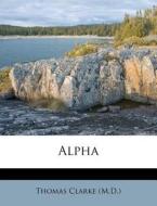 Alpha di Thomas Clarke . edito da Nabu Press