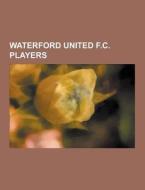 Waterford United F.c. Players di Source Wikipedia edito da University-press.org