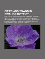 Cities And Towns In Gwalior District: Gw di Source Wikipedia edito da Books LLC, Wiki Series
