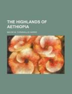 The Highlands of Aethiopia di Major W. Cornwallis Harris edito da Rarebooksclub.com