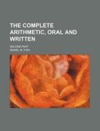The Complete Arithmetic, Oral and Written; Second Part di Daniel W. Fish edito da Rarebooksclub.com