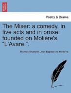 The Miser: a comedy, in five acts and in prose: founded on Molière's "L'Avare.". di Thomas Shadwell, Jean Baptiste de. Molie`re edito da British Library, Historical Print Editions