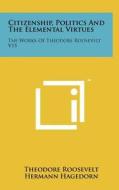 Citizenship, Politics and the Elemental Virtues: The Works of Theodore Roosevelt V15 di Theodore Roosevelt edito da Literary Licensing, LLC