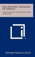 Old Historic Churches of America: Their Romantic History and Their Traditions di Edward Francis Rines edito da Literary Licensing, LLC