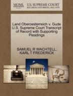 Land Oberoesterreich V. Gude U.s. Supreme Court Transcript Of Record With Supporting Pleadings di Samuel R Wachtell, Karl T Frederick edito da Gale, U.s. Supreme Court Records