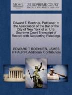 Edward T. Roehner, Petitioner, V. The Association Of The Bar Of The City Of New York Et Al. U.s. Supreme Court Transcript Of Record With Supporting Pl di Edward T Roehner, James H Halpin, Additional Contributors edito da Gale, U.s. Supreme Court Records