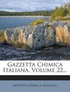Gazzetta Chimica Italiana, Volume 22... di Societa Chimica Italiana edito da Nabu Press