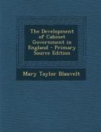 Development of Cabinet Government in England di Mary Taylor Blauvelt edito da Nabu Press
